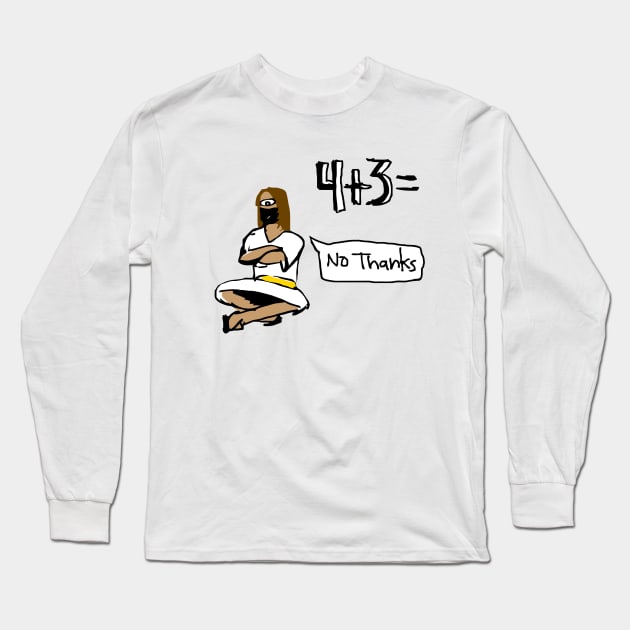 4+3= No Thanks Long Sleeve T-Shirt by Corettaco